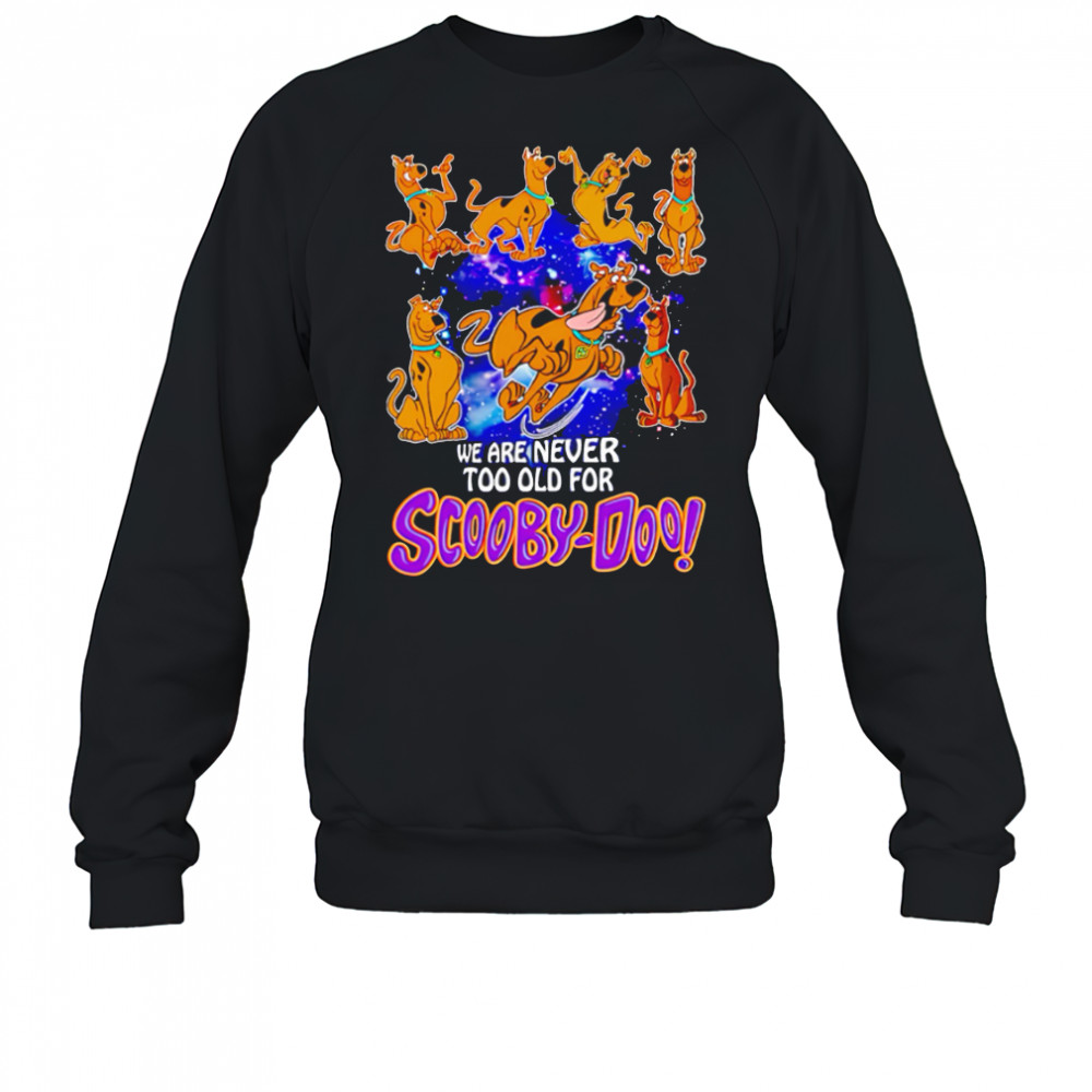We are never too old for Scooby-Doo funny shirt Sweatshirt