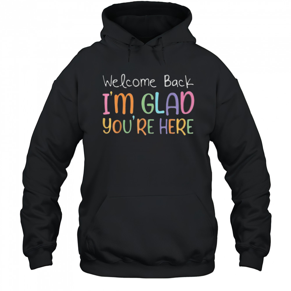 Welcome Back I’M Glad You’Re Here Teacher Shirt Hoodie