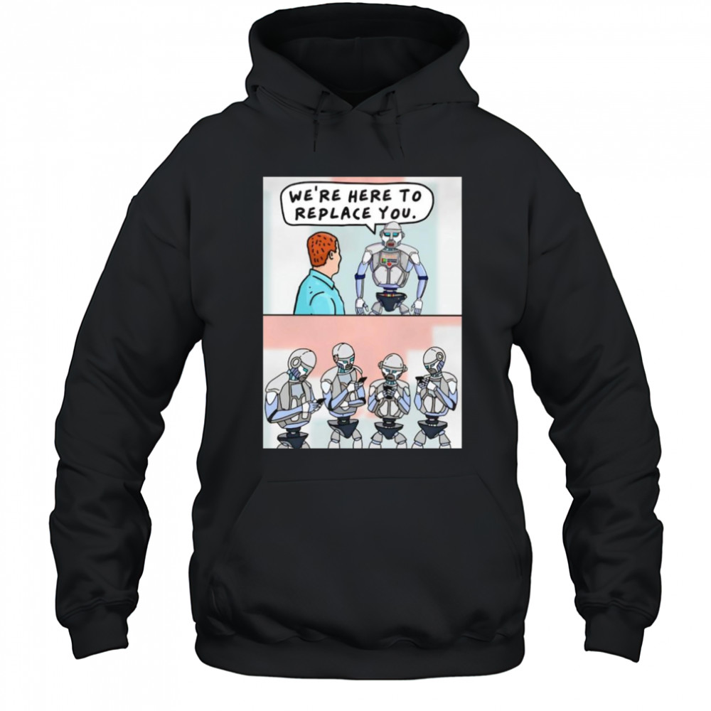 We’re here to replace you shirt Hoodie