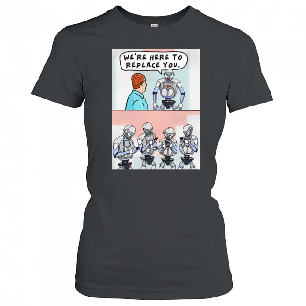 We’re here to replace you shirt Women's T-shirt