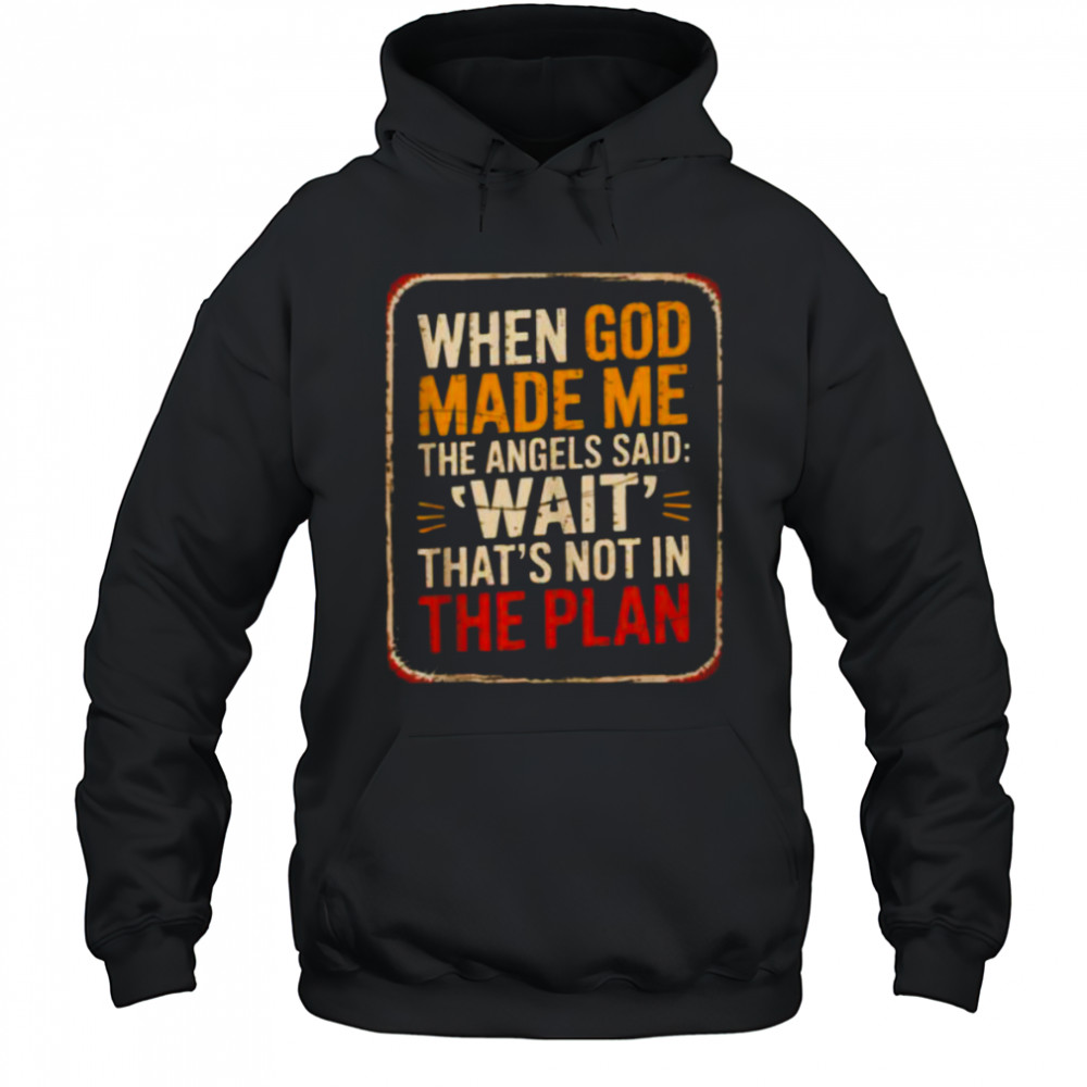 When God Made Me Angels Wait Plan Shirt Hoodie
