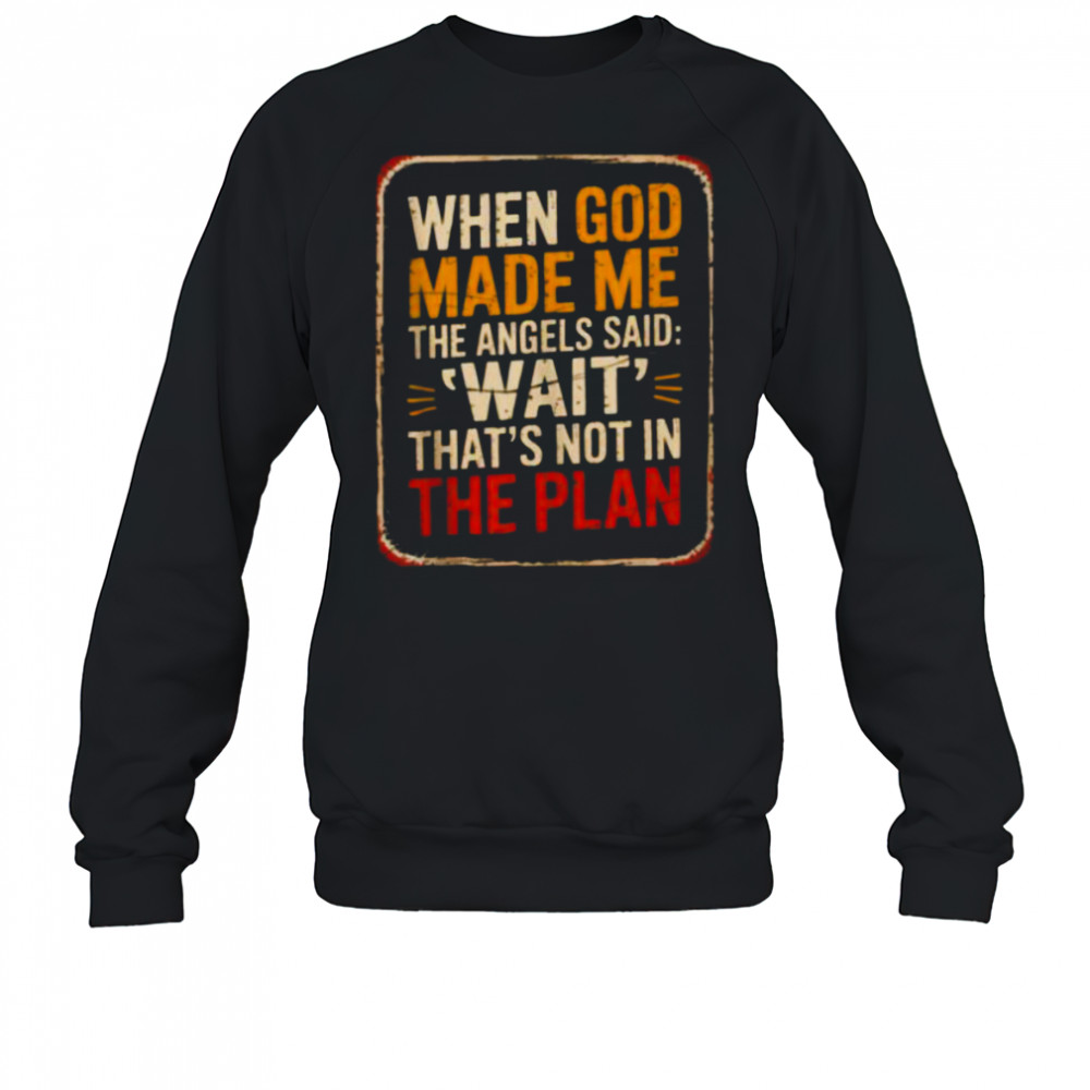 When God Made Me Angels Wait Plan Shirt Sweatshirt