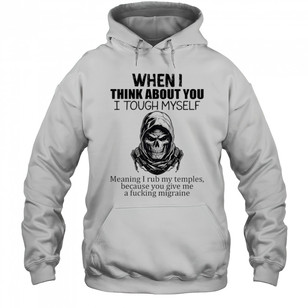When I think about you I tough myself meaning I rub my temples shirt Hoodie