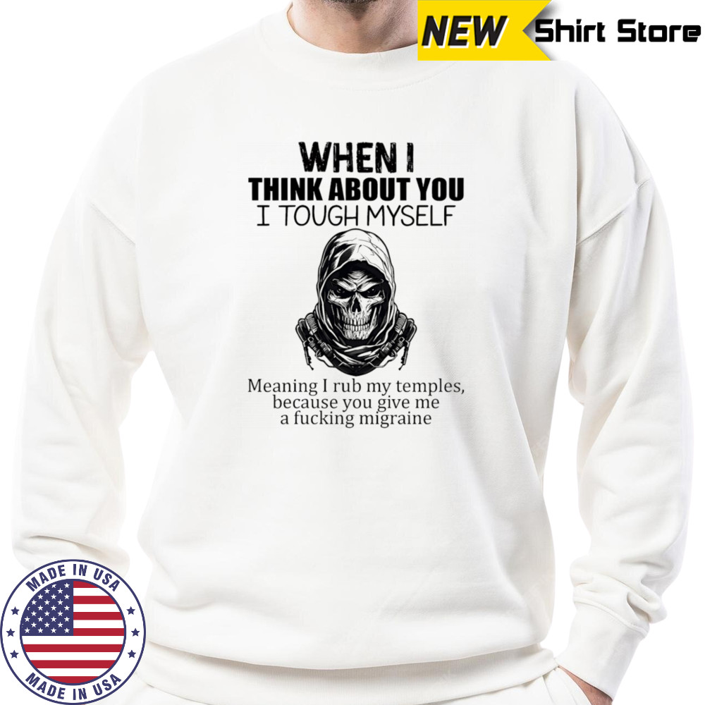 When I think about you I tough myself meaning I rub my temples shirt Hoodie