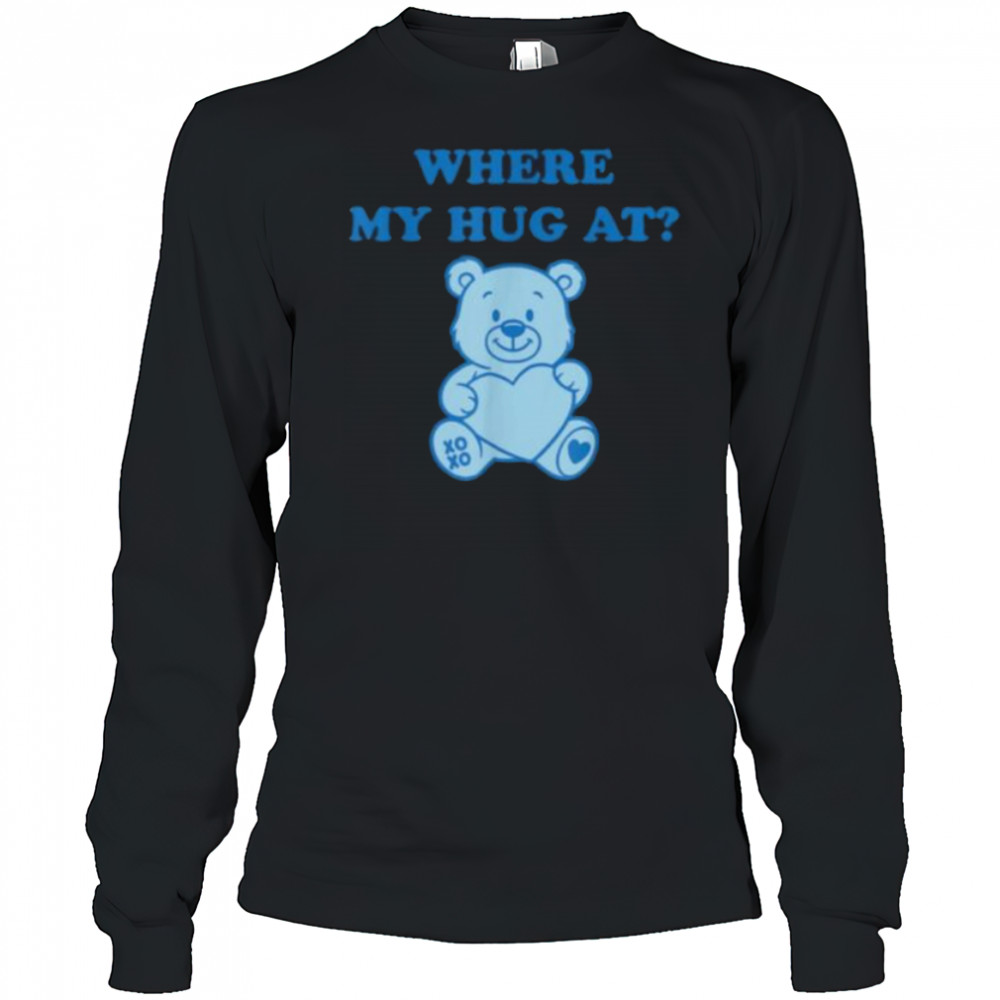 Where My Hug At Cute Teddy Bear Shirt Long Sleeved