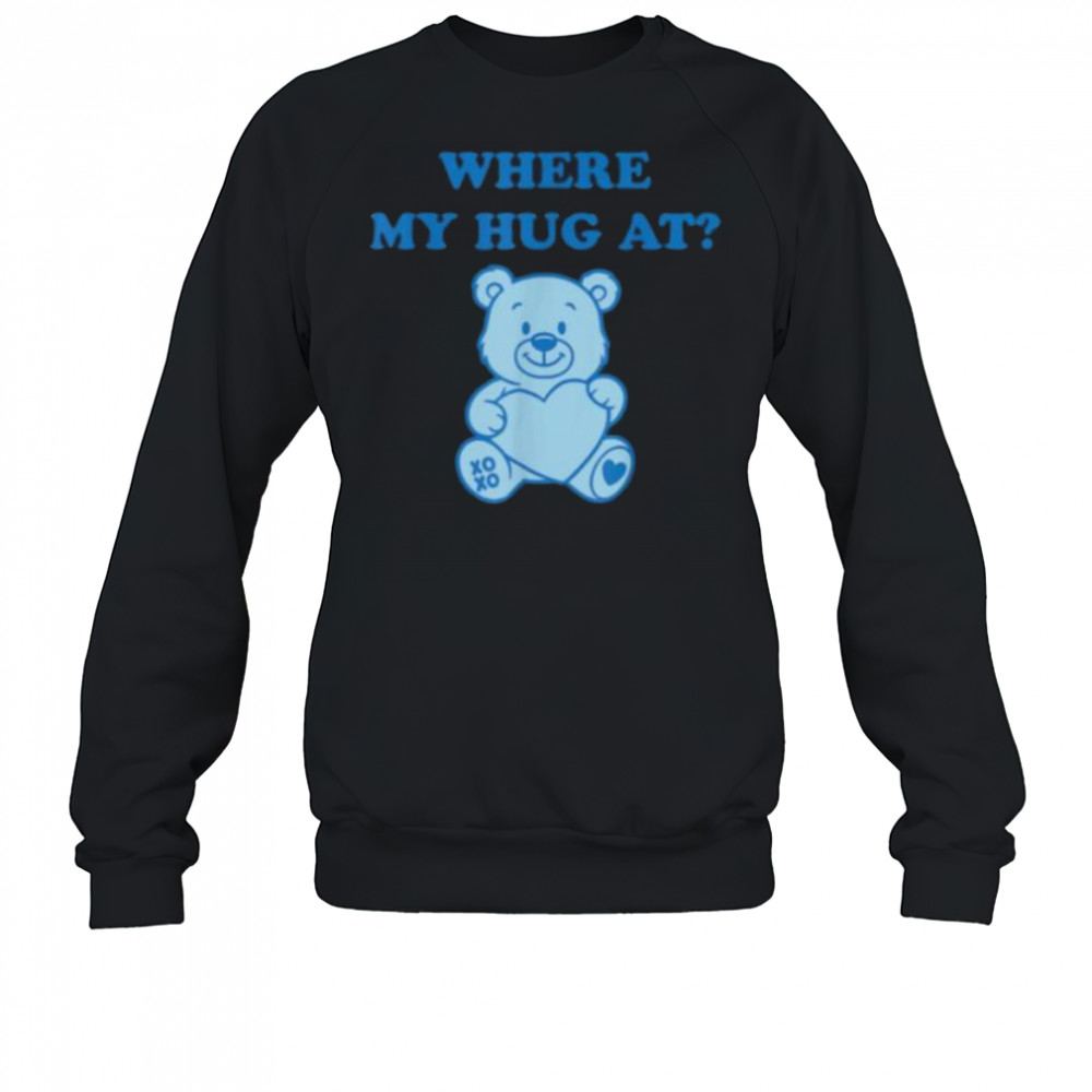 Where My Hug At Cute Teddy Bear Shirt Sweatshirt