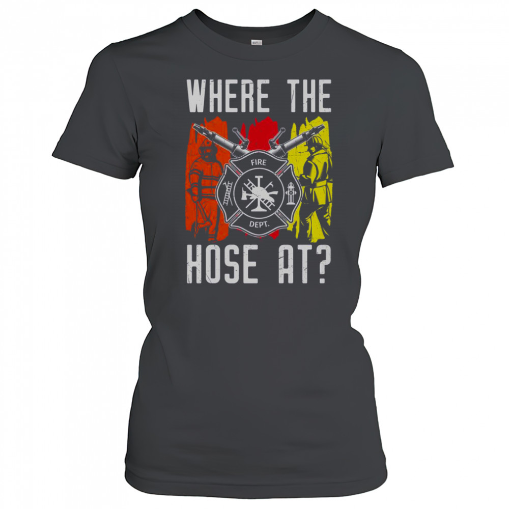 Where The Hose At Firefighter Dept T-Shirt Women's T-shirt