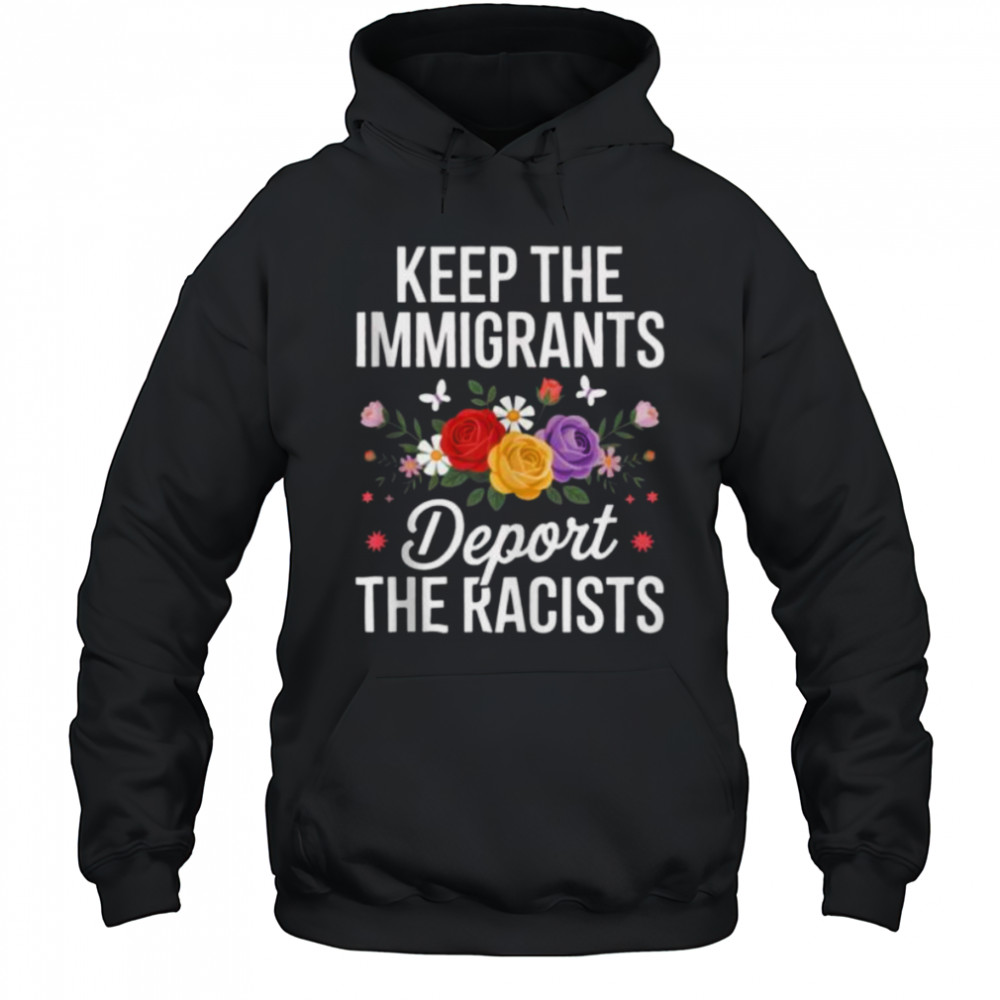 Wildflower Keep The Immigrants Deport The Racists Immigrant Shirt Hoodie