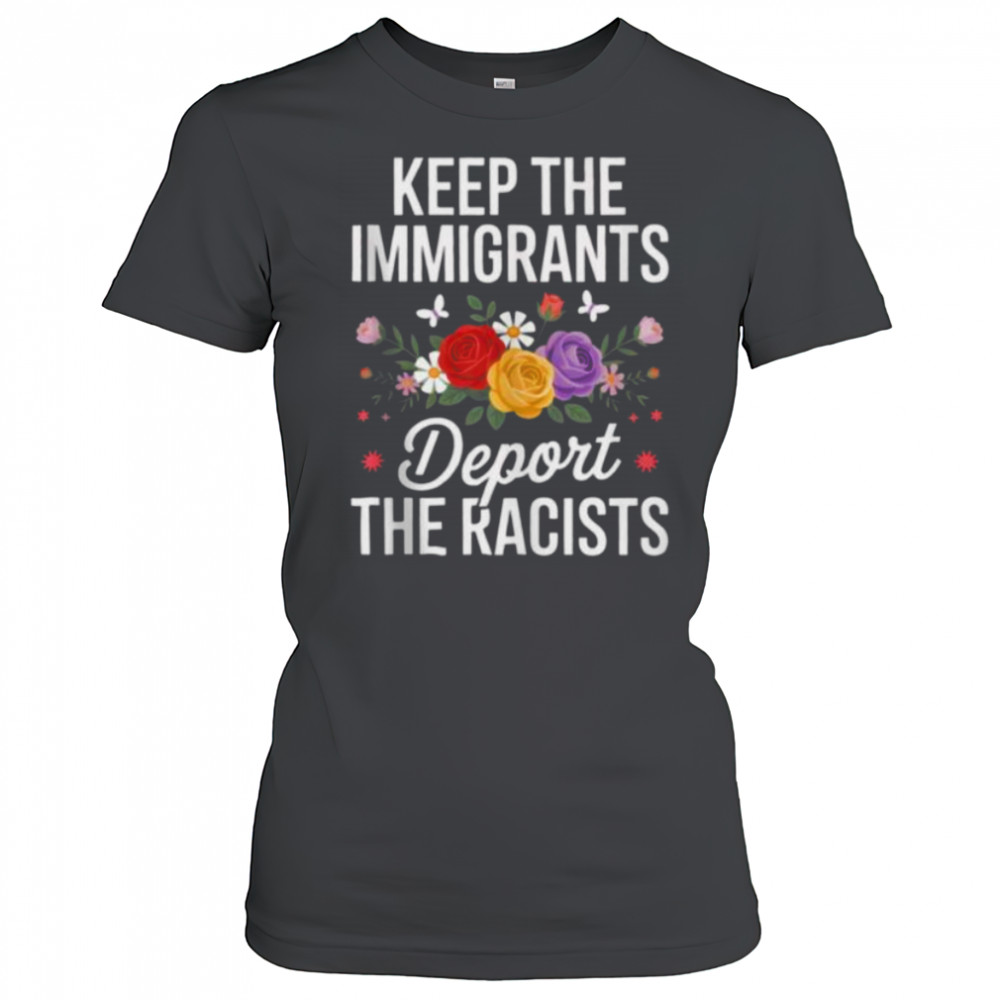 Wildflower Keep The Immigrants Deport The Racists Immigrant Shirt Women's T-shirt