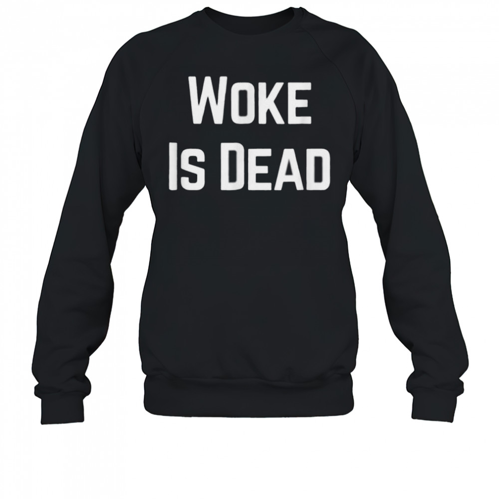 Woke Is Dead Shirt Sweatshirt