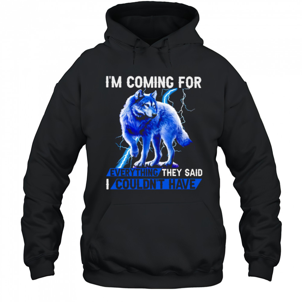 Wolf I’m Coming For Every Things They Said I Couldn’t have shirt Hoodie