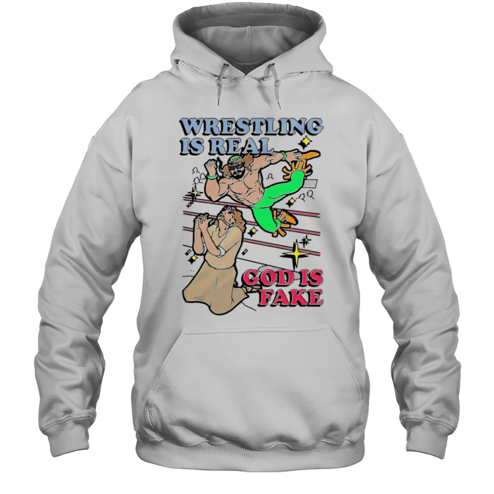Wrestling is real God is fake shirt Hoodie