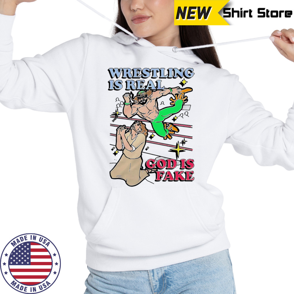 Wrestling is real God is fake shirt Sweatshirt