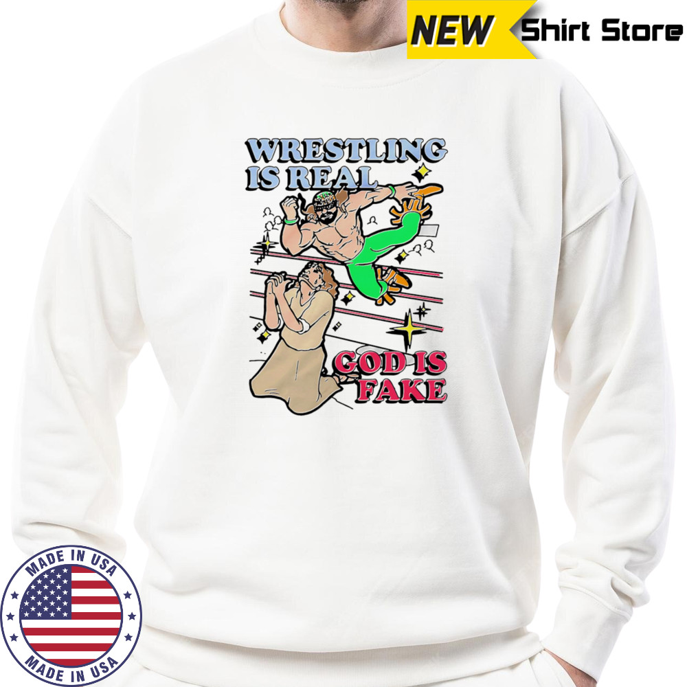 Wrestling is real God is fake shirt Hoodie
