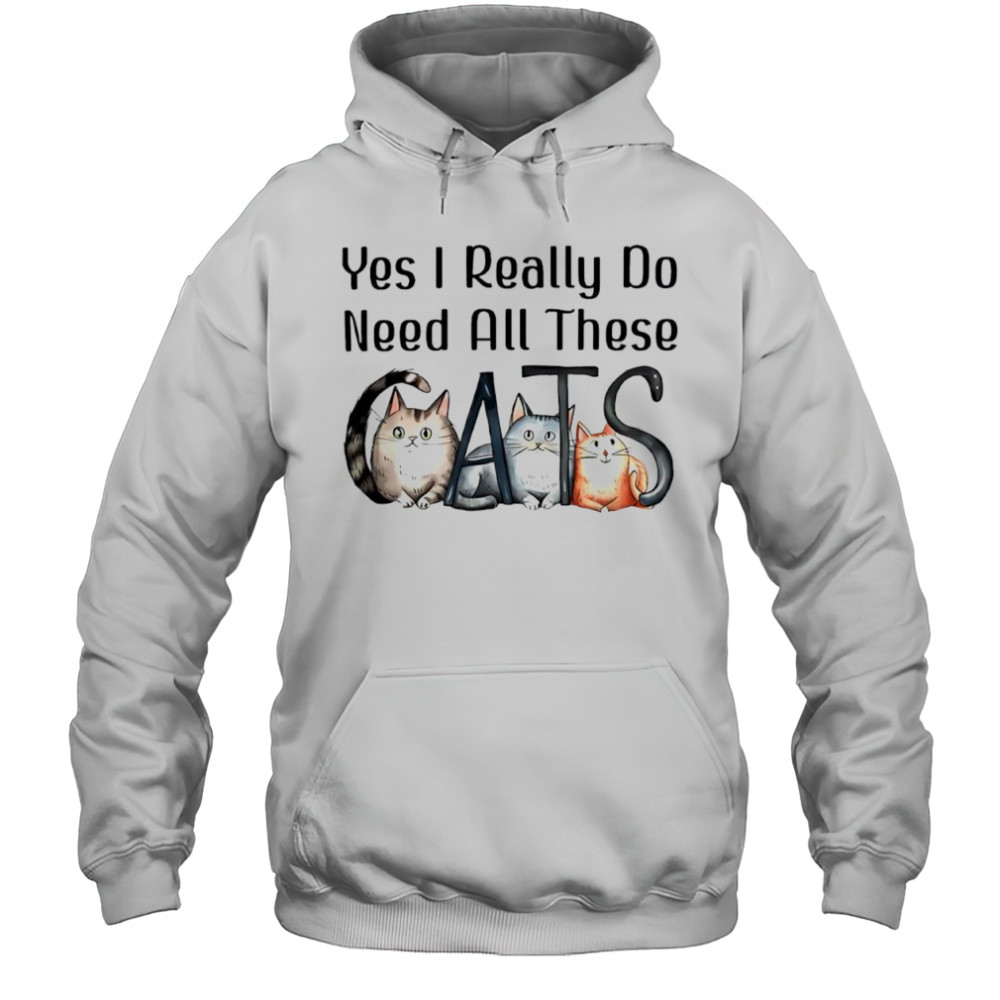 Yes I Really Do Need All These Cats cute shirt Hoodie