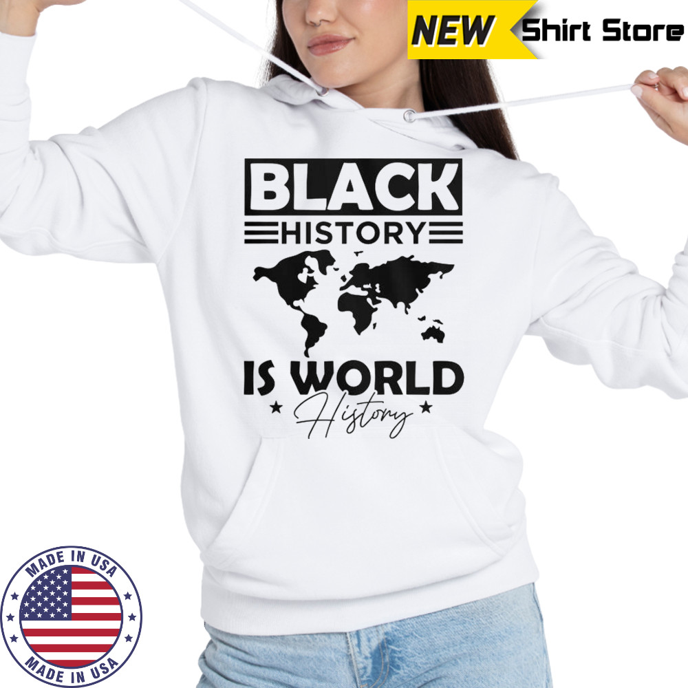 Black History Is World History T-Shirt Sweatshirt