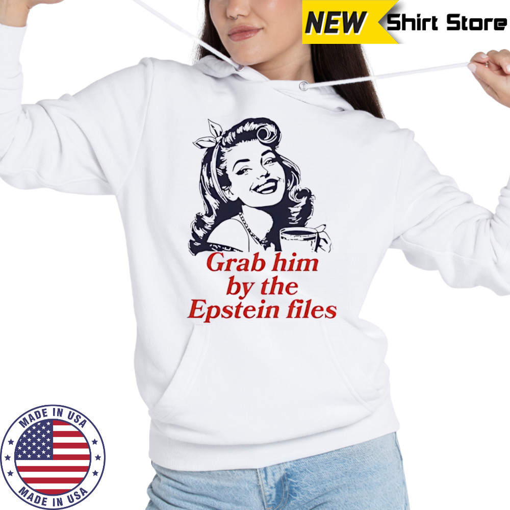 Grab Him By The Epstein Files Girl shirt Sweatshirt