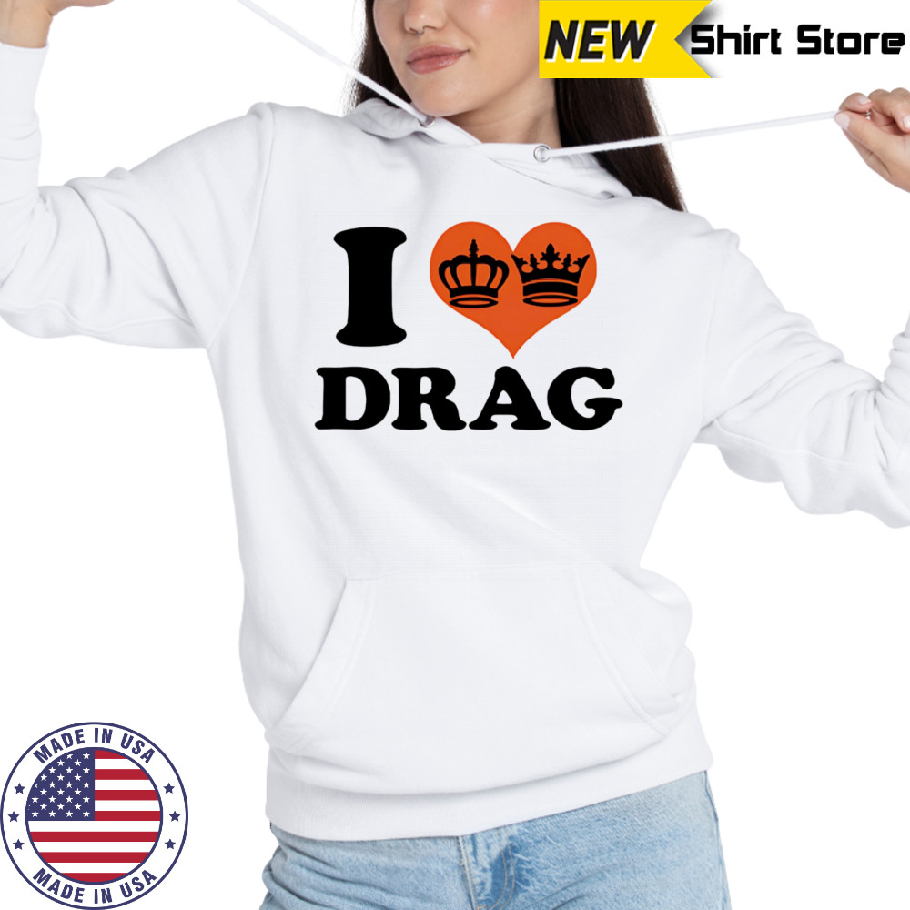 I love Drag shirt Sweatshirt