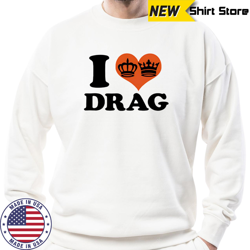 I love Drag shirt Hoodie