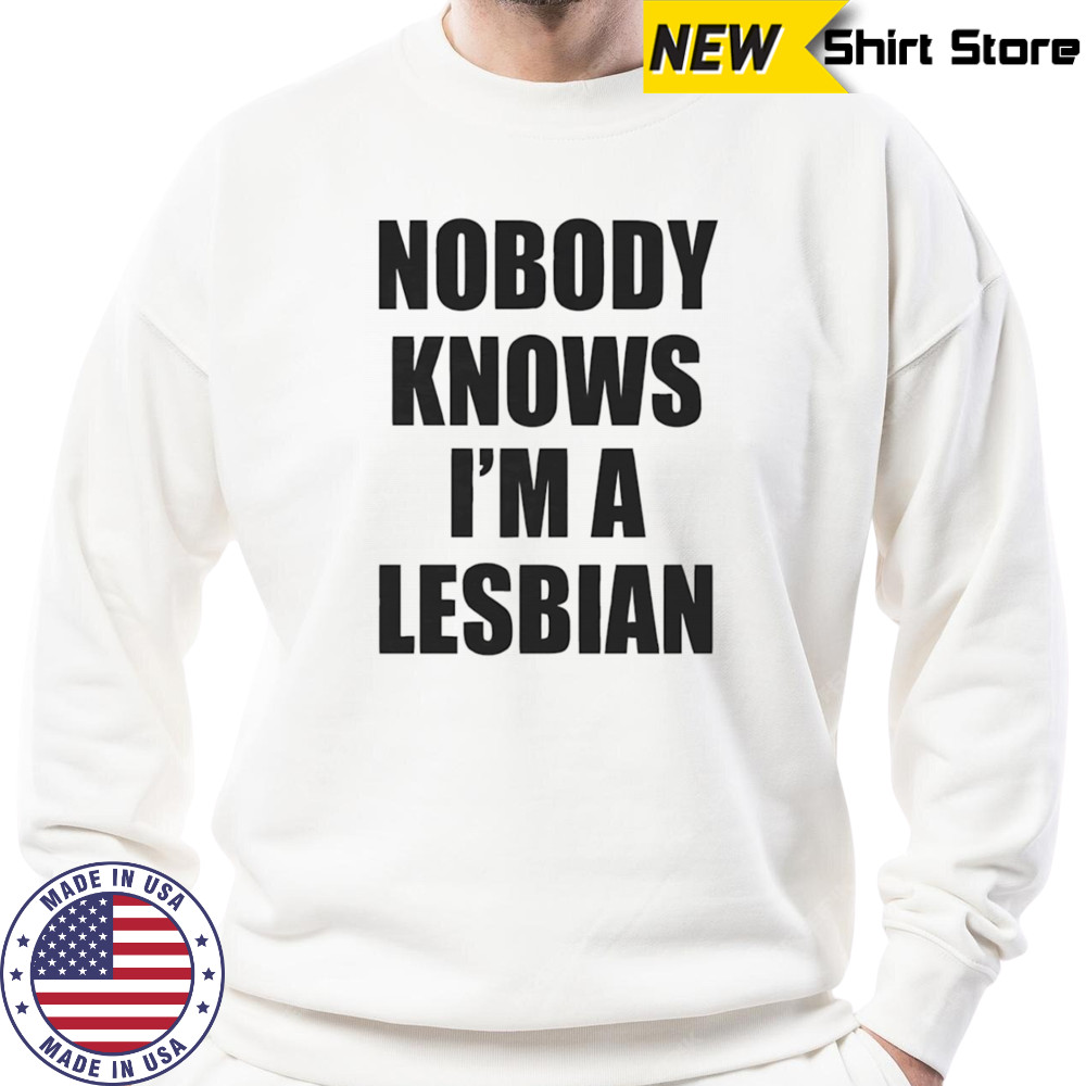 Nobody knows I’m a lesbian shirt Hoodie