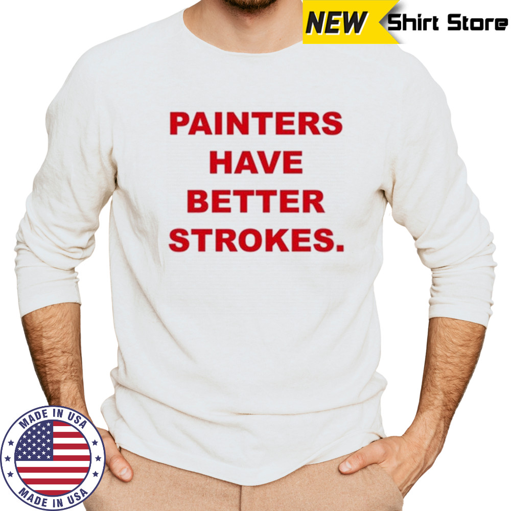 Painters Have Better Strokes T-shirt Long Sleeved