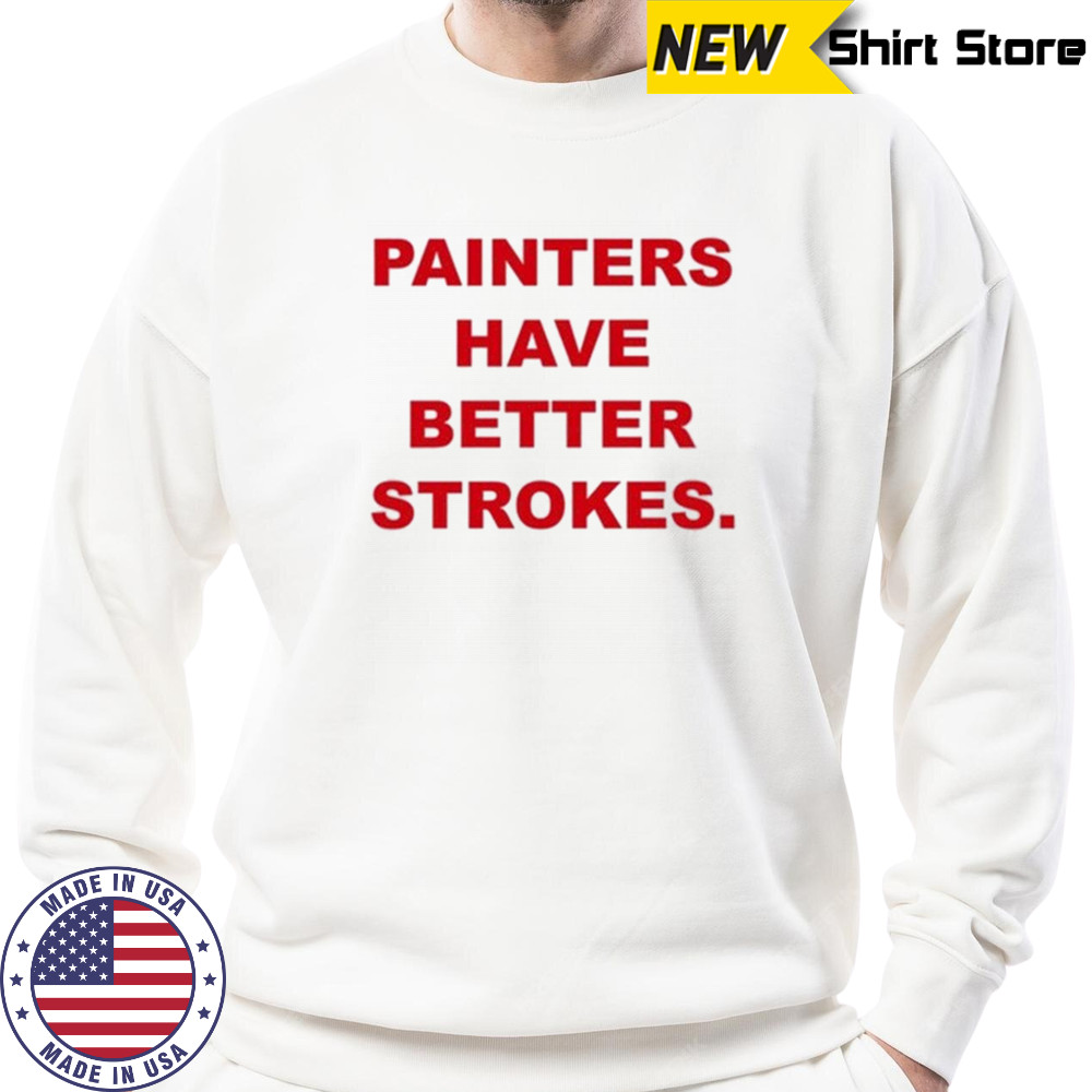 Painters Have Better Strokes T-shirt Hoodie