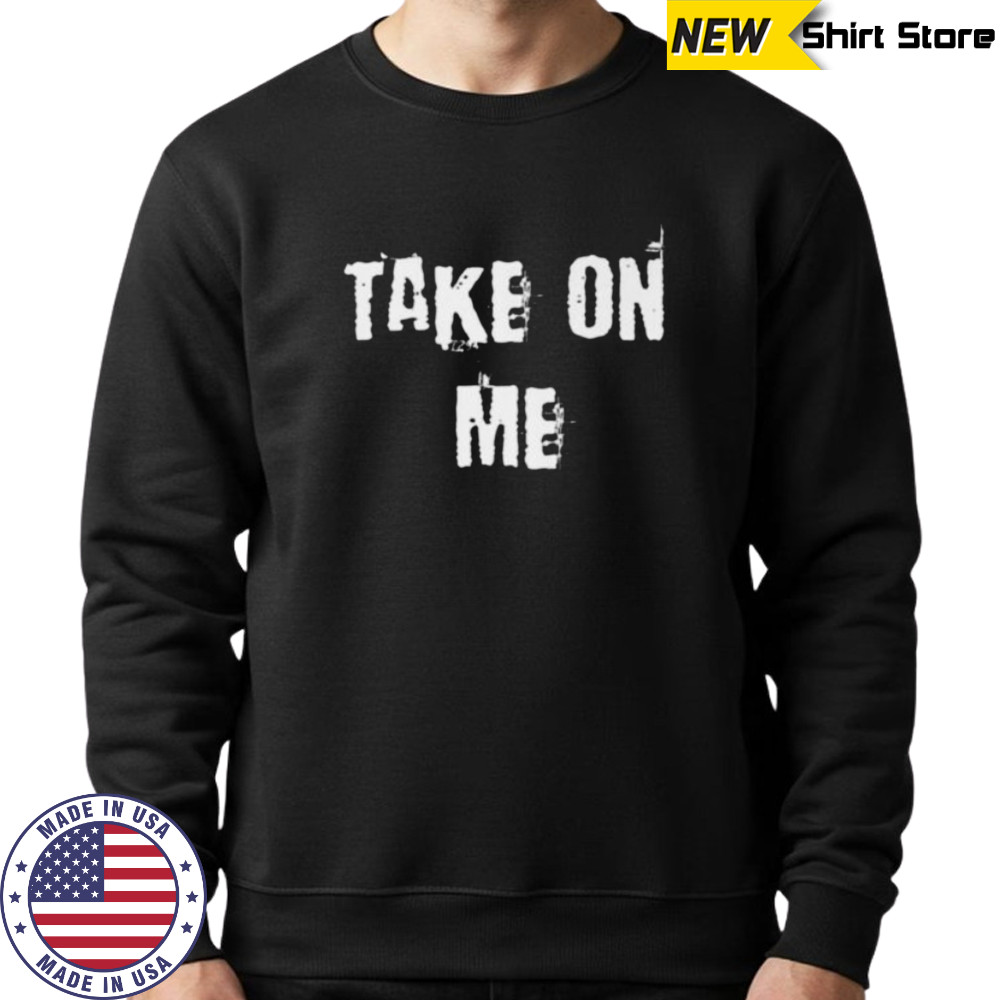 Take On Me Shirt Hoodie