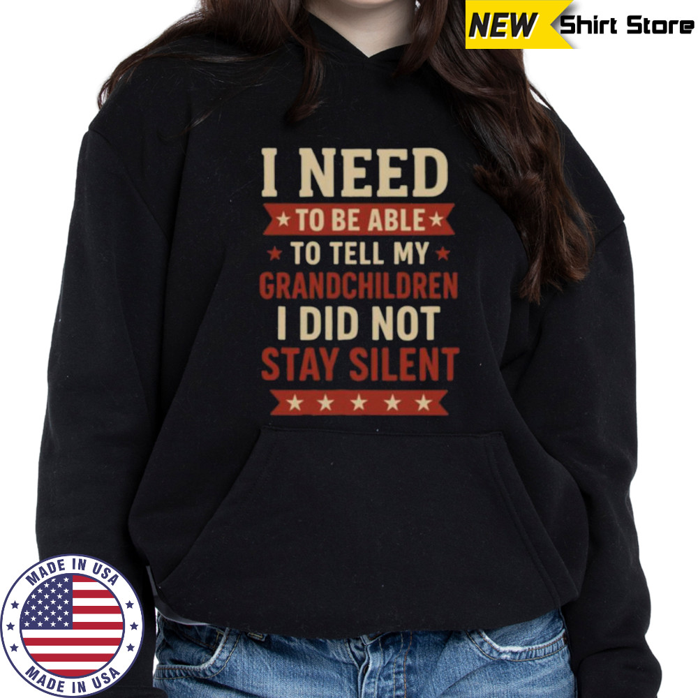 Tell My Grandchildren I Did Not Stay Silent Grandpa Quote Shirt Sweatshirt
