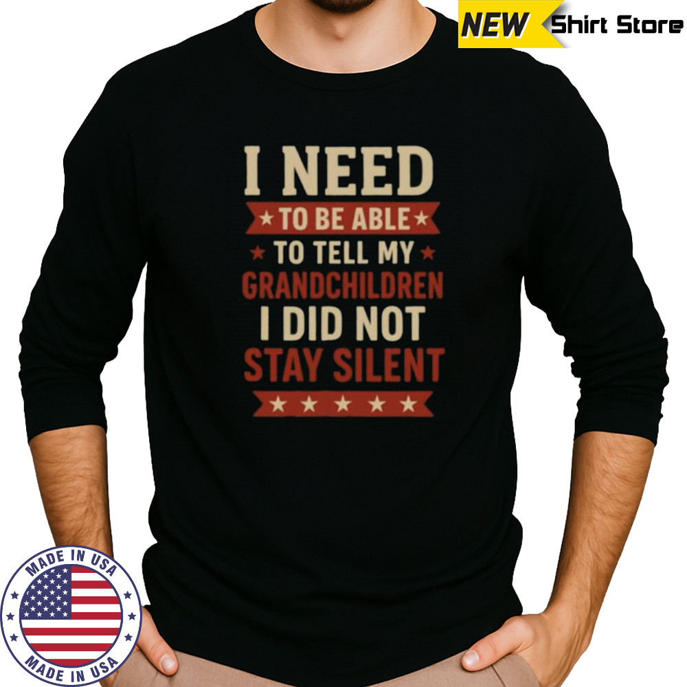 Tell My Grandchildren I Did Not Stay Silent Grandpa Quote Shirt Long Sleeved