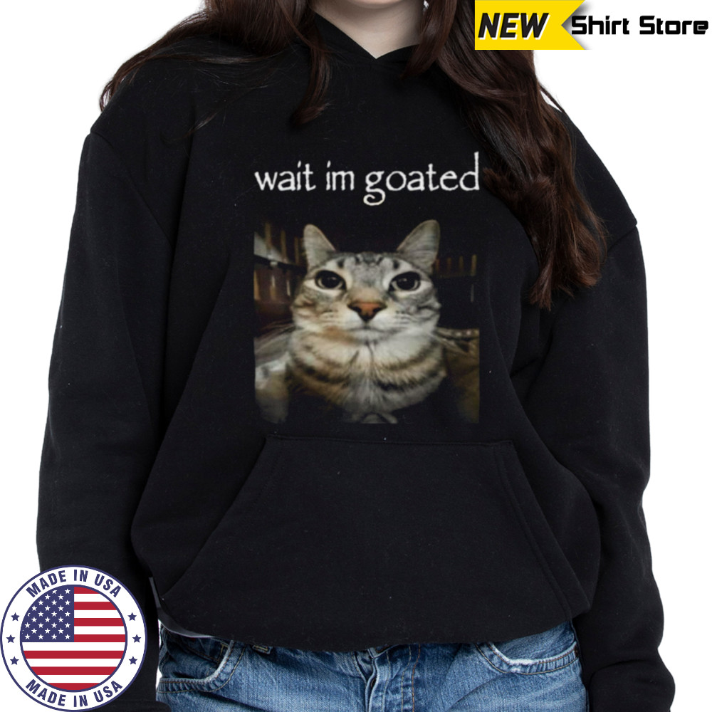 Wait I’M Goated Cat Meme Oddly Bootleg Specific Cats Shirt Sweatshirt