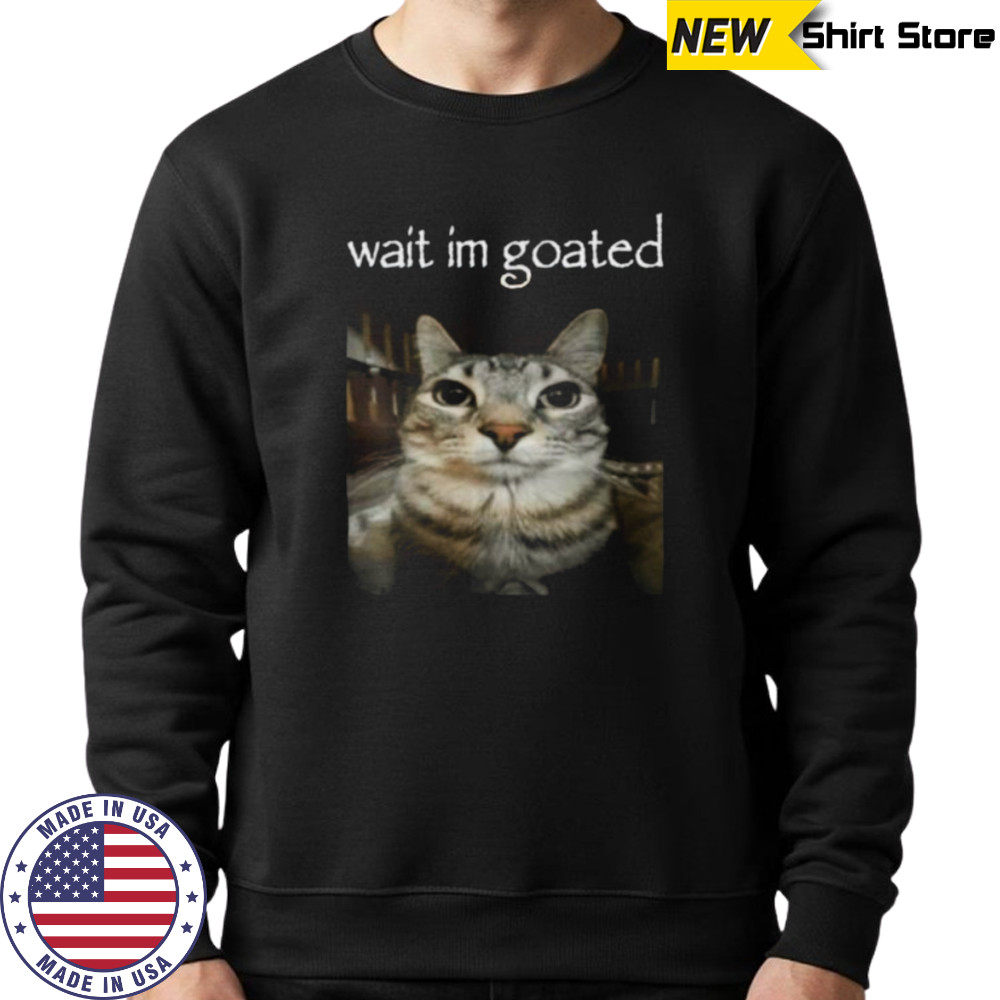 Wait I’M Goated Cat Meme Oddly Bootleg Specific Cats Shirt Hoodie