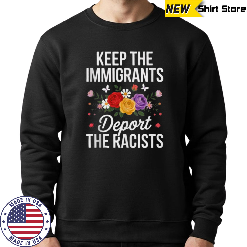 Wildflower Keep The Immigrants Deport The Racists Immigrant Shirt Hoodie