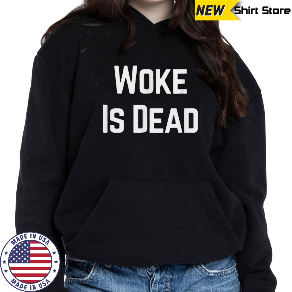Woke Is Dead Shirt Sweatshirt