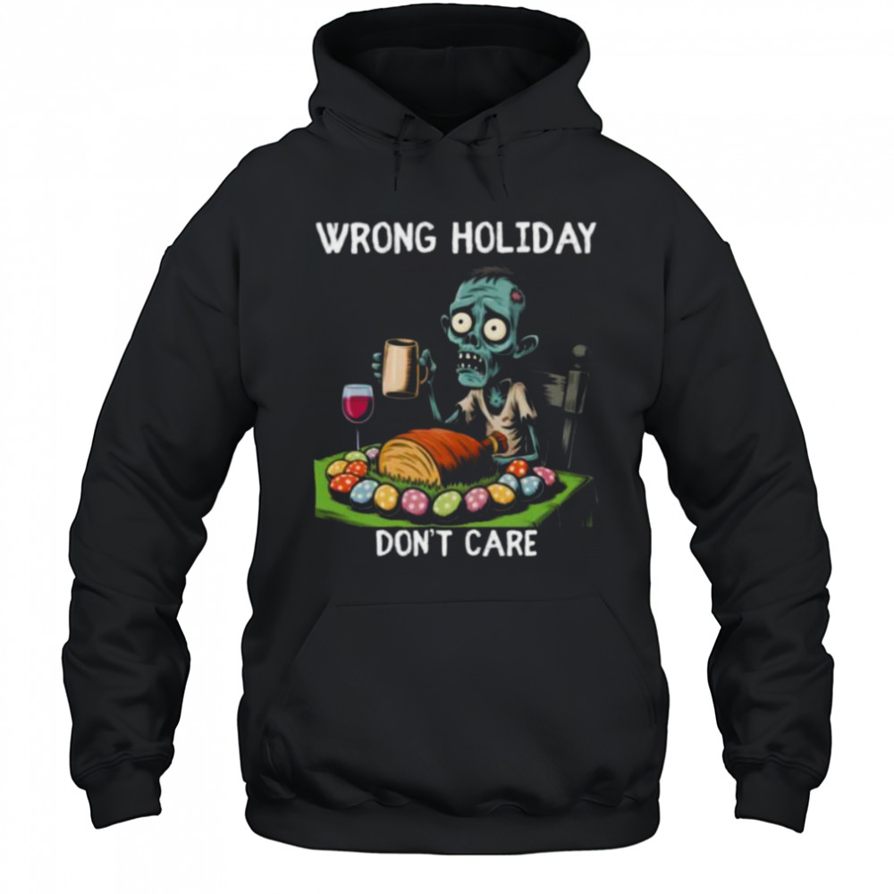 Wrong Holiday Don’T Care Halloween Easter Zombie Shirt Hoodie