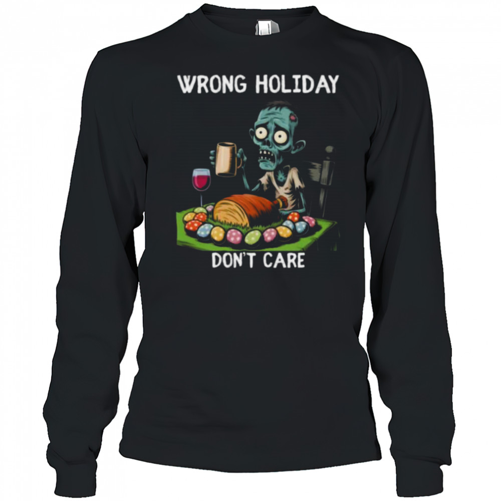 Wrong Holiday Don’T Care Halloween Easter Zombie Shirt Long Sleeved