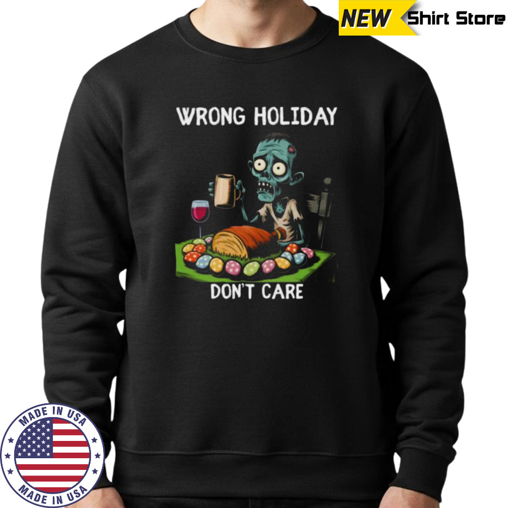 Wrong Holiday Don’T Care Halloween Easter Zombie Shirt Hoodie