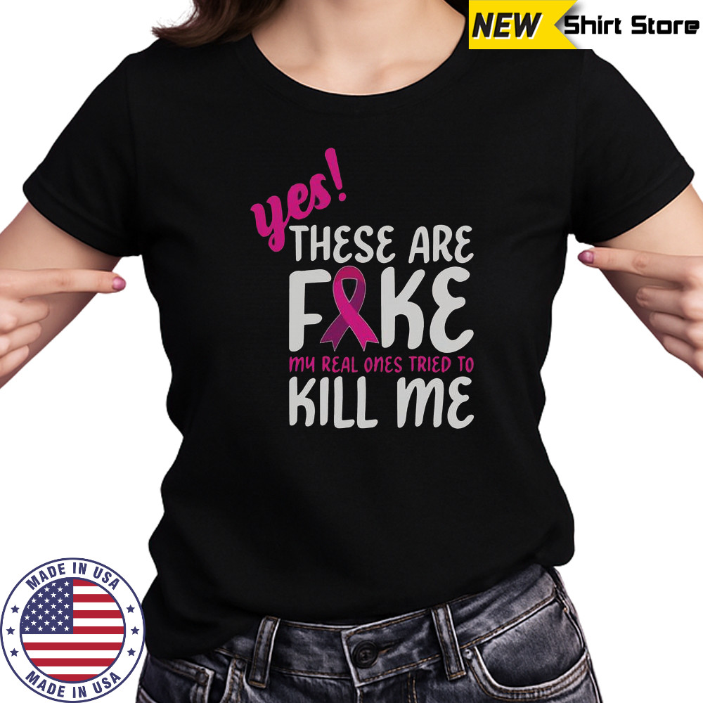 Yes These Are Fake My Real One Tried To Kill Me Breast Cancer Awareness T-Shirt Women's T-shirt