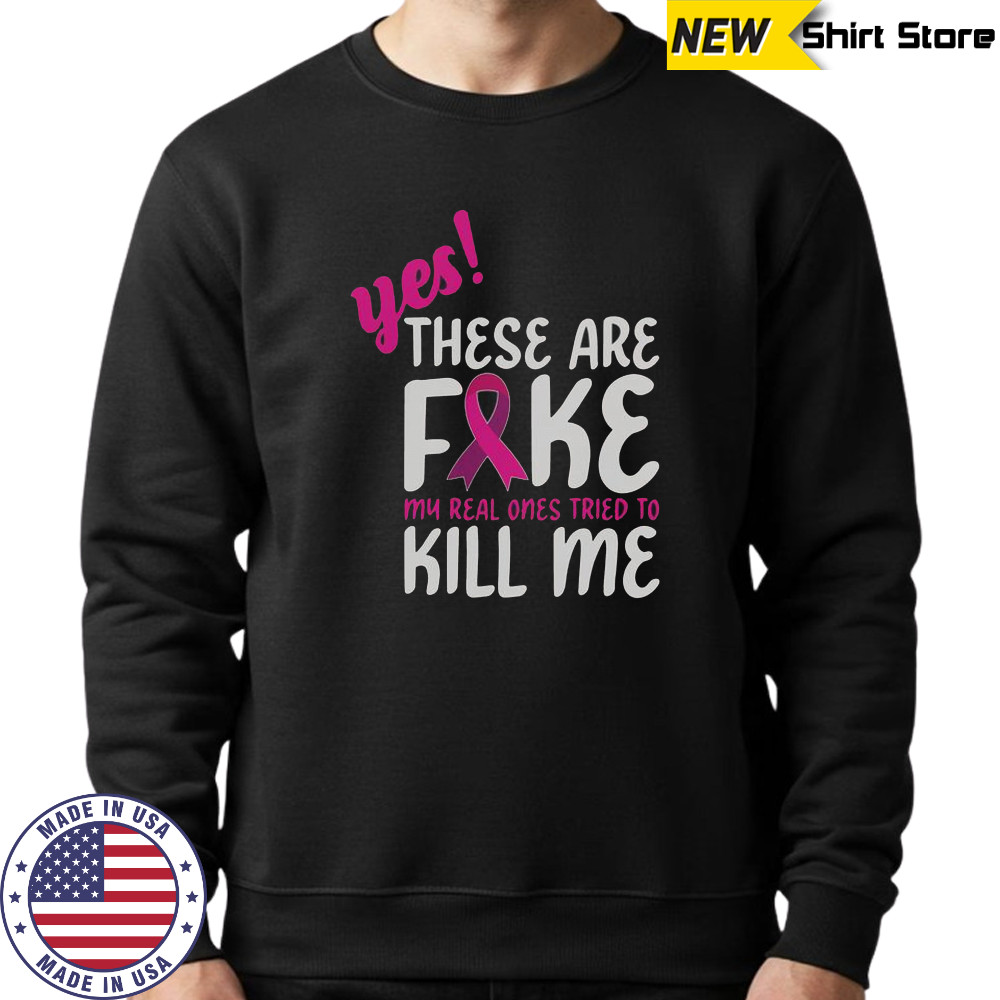 Yes These Are Fake My Real One Tried To Kill Me Breast Cancer Awareness T-Shirt Hoodie