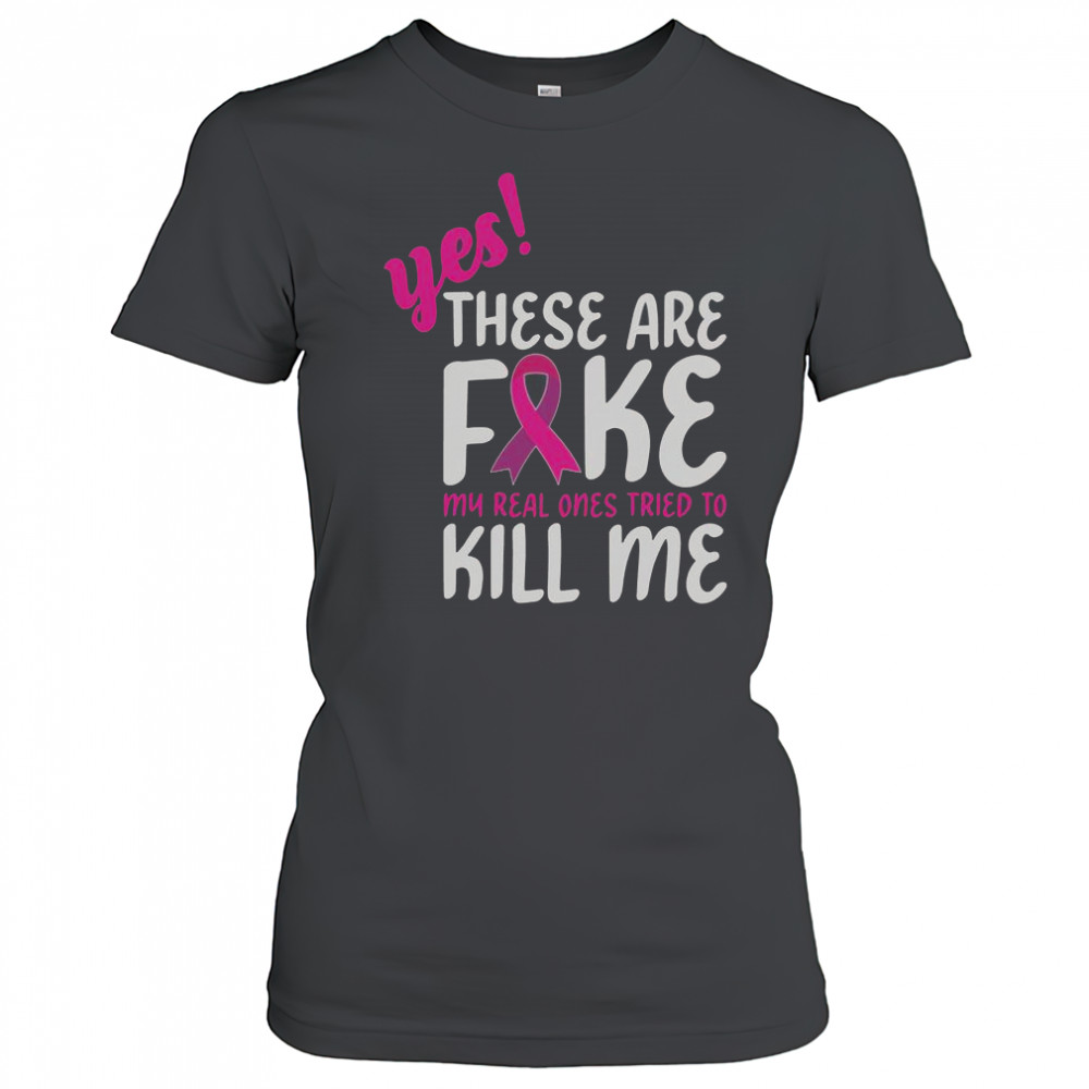 Yes These Are Fake My Real One Tried To Kill Me Breast Cancer Awareness T-Shirt Women's T-shirt