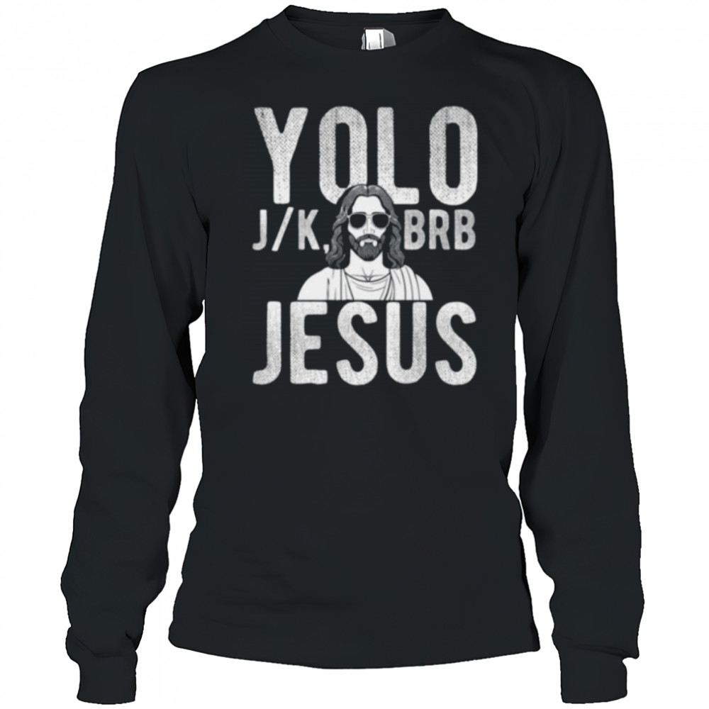 YOLO J_K BRB Jesus Christian Parody Humor Shirt Long Sleeved