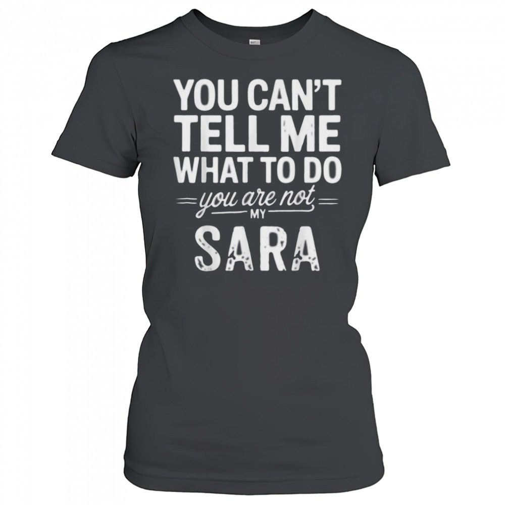 You Can’T Tell Me What To Do You Are Not My Sara Shirt Women's T-shirt
