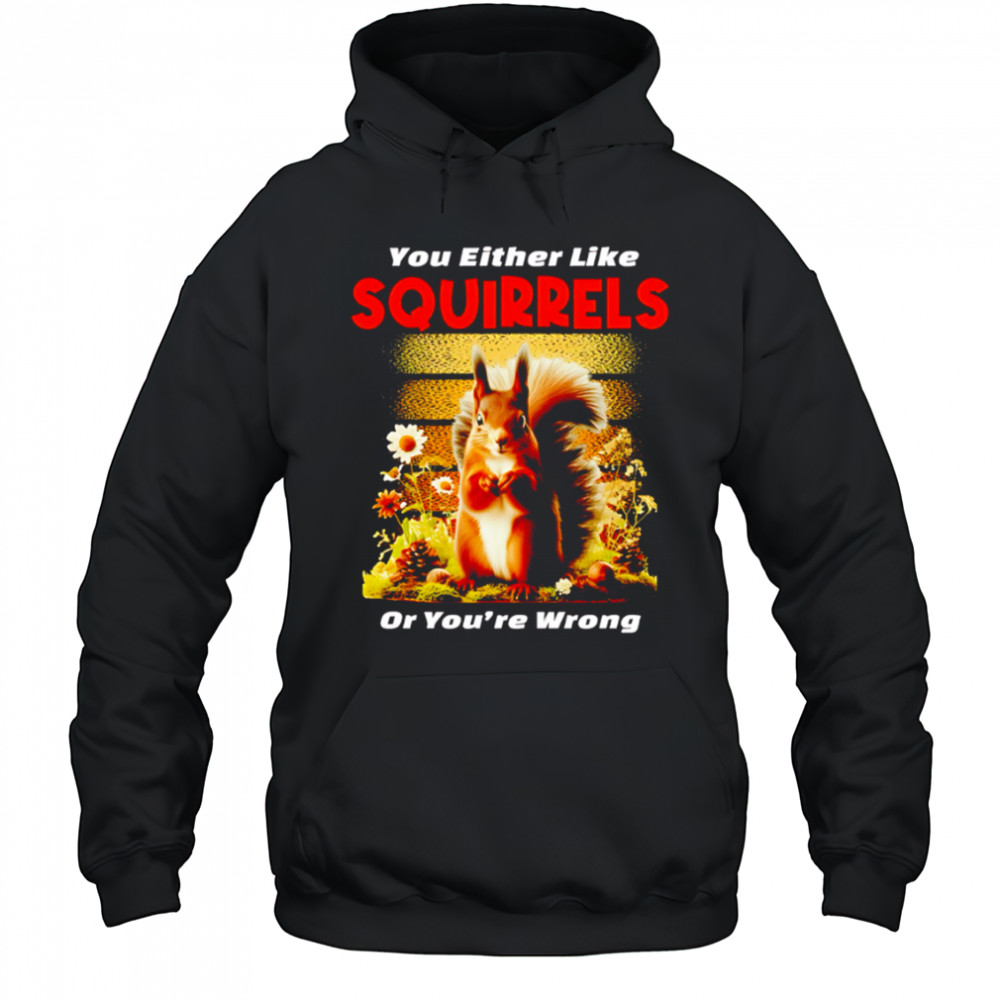 You Either Like SQUIRRELS Or You’re Wrong shirt Hoodie