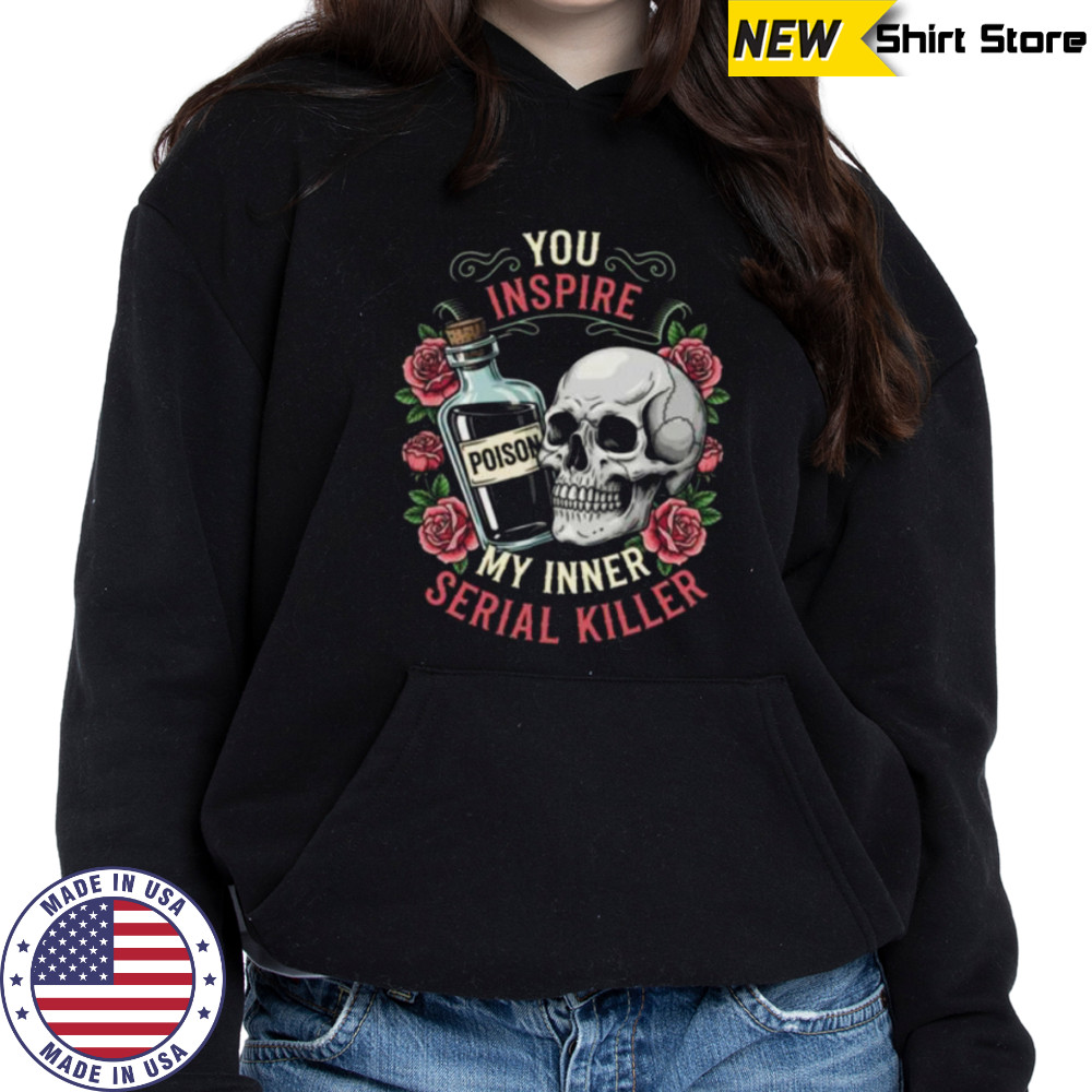You Inspire My Inner Serial Killer Spooky Season Halloween Shirt Sweatshirt