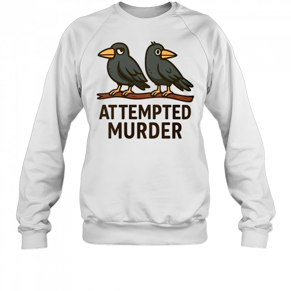 Attempted Murder bird shirt Sweatshirt