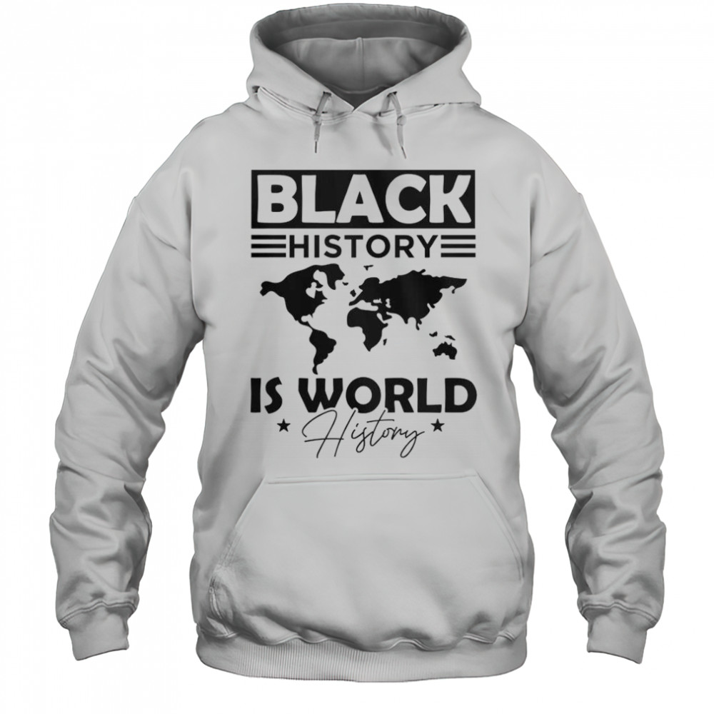 Black History Is World History T-Shirt Hoodie