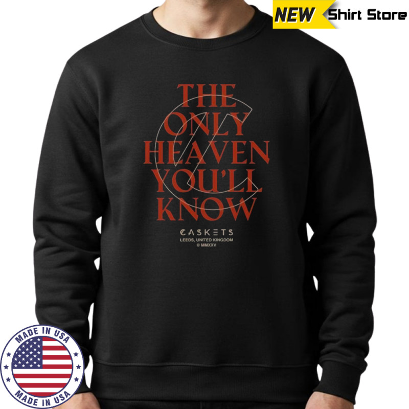 Caskets The Only Heaven You’ll Know Leeds United Kingdom T-Shirt Hoodie