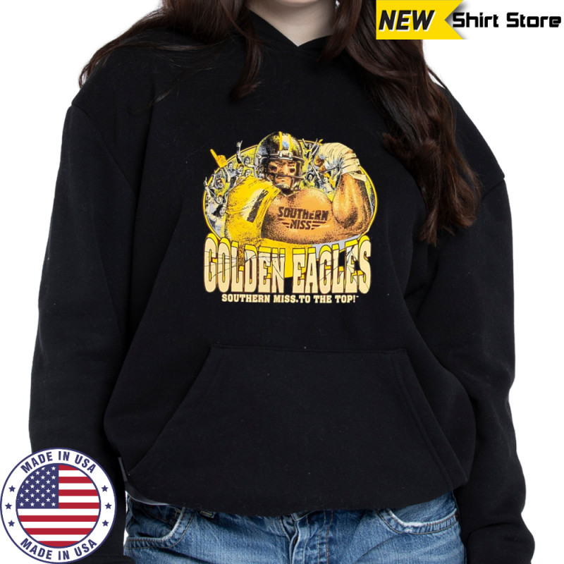Golden Eagles Southern Miss to the Top shirt Sweatshirt