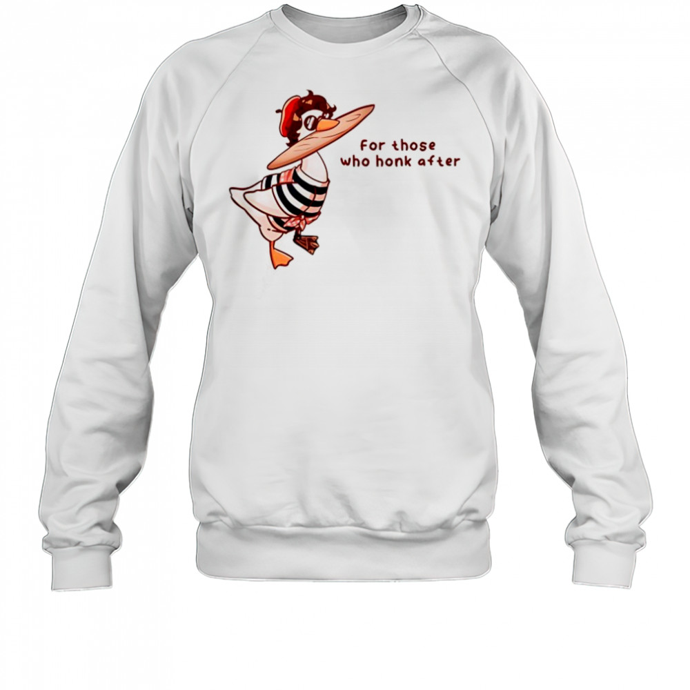 Goose for those who honk after shirt Sweatshirt