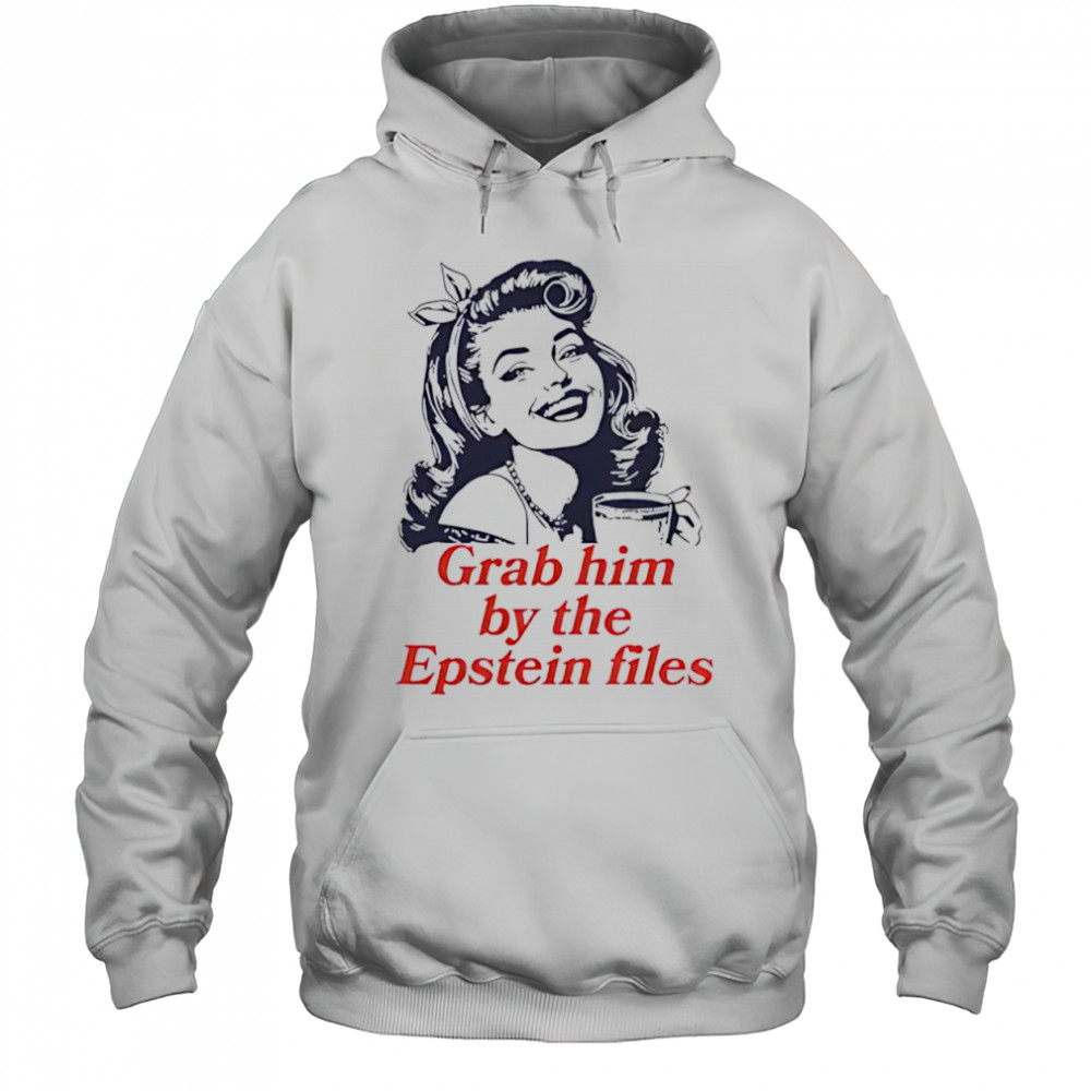 Grab Him By The Epstein Files Girl shirt Hoodie