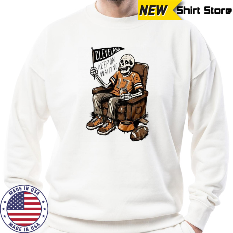 Keep On Waiting Cleveland Skeleton Beer shirt Hoodie